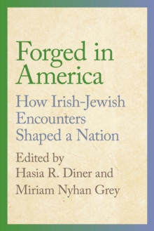 Forged in America : How Irish-Jewish Encounters Shaped a Nation