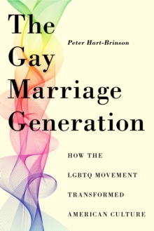 The Gay Marriage Generation : How the LGBTQ Movement Transformed American Culture