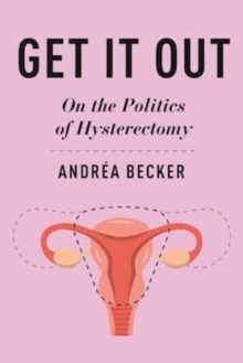 Get It Out : On the Politics of Hysterectomy
