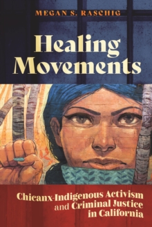 Healing Movements : Chicanx-Indigenous Activism and Criminal Justice in California