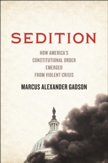 Sedition : How America's Constitutional Order Emerged from Violent Crisis