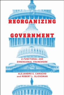 Reorganizing Government : A Functional and Dimensional Framework, Hardback Book Reorganizing Government : A Functional and Dimensional Framework, Hardback Book