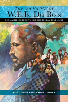 The Sociology of W. E. B. Du Bois : Racialized Modernity and the Global Color Line