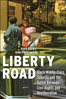 Liberty Road : Black Middle-Class Suburbs and the Battle Between Civil Rights and Neoliberalism