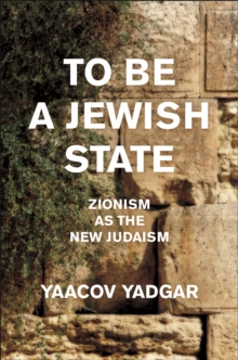 To Be a Jewish State : Zionism as the New Judaism
