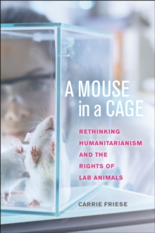 A Mouse in a Cage : Rethinking Humanitarianism and the Rights of Lab Animals