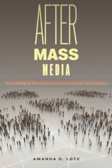 After Mass Media : Storytelling for Microaudiences in the Twenty-First Century