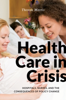 Health Care in Crisis : Hospitals, Nurses, and the Consequences of Policy Change