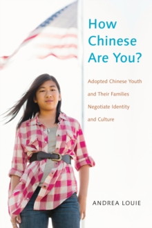 How Chinese Are You? : Adopted Chinese Youth and their Families Negotiate Identity and Culture