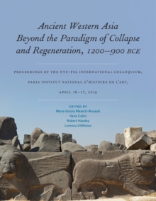 Ancient Western Asia Beyond the Paradigm of Collapse and Regeneration (1200-900 BCE) : Proceedings of the NYU-PSL International Colloquium, Paris Institut National d'Histoire de l'Art, April 16-17, 20