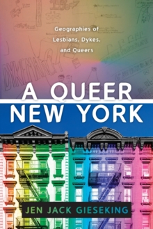 A Queer New York : Geographies of Lesbians, Dykes, and Queers