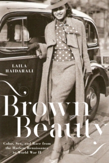 Brown Beauty : Color, Sex, and Race from the Harlem Renaissance to World War II