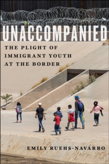 Unaccompanied : The Plight of Immigrant Youth at the Border