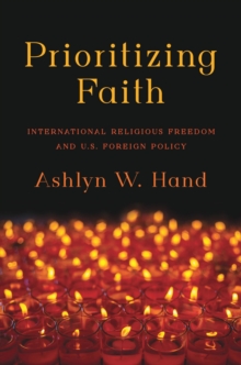 Prioritizing Faith : International Religious Freedom and U.S. Foreign Policy