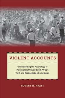 Violent Accounts : Understanding the Psychology of Perpetrators through South Africa's Truth and Reconciliation Commission