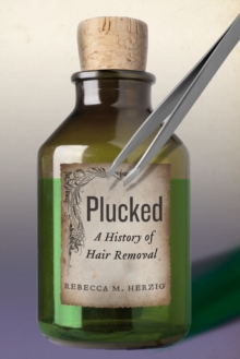 Plucked : A History of Hair Removal