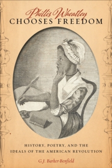 Phillis Wheatley Chooses Freedom : History, Poetry, and the Ideals of the American Revolution