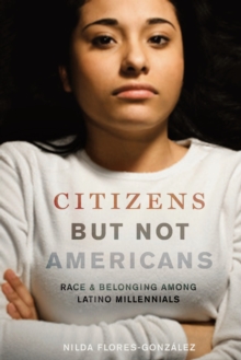 Citizens but Not Americans : Race and Belonging among Latino Millennials, Paperback / softback Book Citizens but Not Americans : Race and Belonging among Latino Millennials, Paperback / softback Book