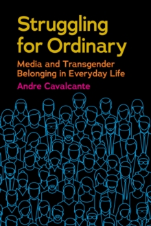 Struggling for Ordinary : Media and Transgender Belonging in Everyday Life, Paperback / softback Book Struggling for Ordinary : Media and Transgender Belonging in Everyday Life, Paperback / softback Book