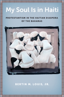My Soul Is in Haiti : Protestantism in the Haitian Diaspora of the Bahamas, Paperback Book My Soul Is in Haiti : Protestantism in the Haitian Diaspora of the Bahamas, Paperback Book