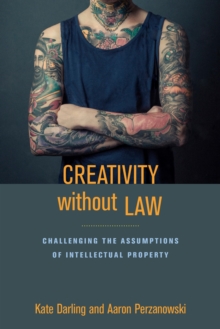 Creativity without Law : Challenging the Assumptions of Intellectual Property, Hardback Book Creativity without Law : Challenging the Assumptions of Intellectual Property, Hardback Book