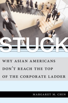 Stuck : Why Asian Americans Don't Reach the Top of the Corporate Ladder