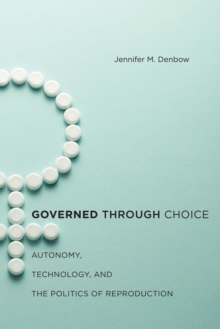 Governed through Choice : Autonomy, Technology, and the Politics of Reproduction