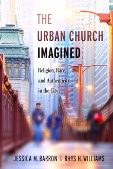 The Urban Church Imagined : Religion, Race, and Authenticity in the City