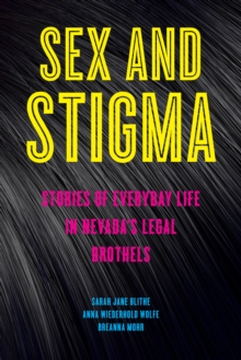 Sex and Stigma : Stories of Everyday Life in Nevada's Legal Brothels