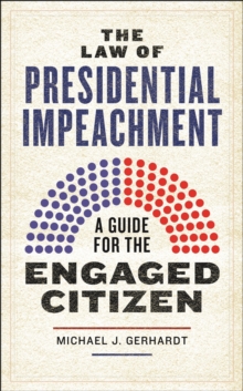The Law of Presidential Impeachment : A Guide for the Engaged Citizen