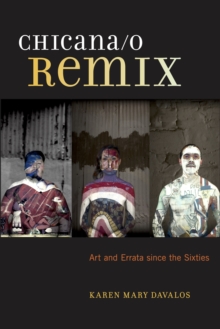 Chicana/o Remix : Art and Errata Since the Sixties