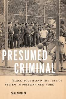 Presumed Criminal : Black Youth and the Justice System in Postwar New York