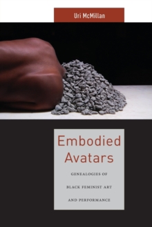 Embodied Avatars : Genealogies of Black Feminist Art and Performance