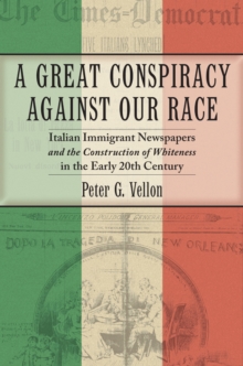 A Great Conspiracy against Our Race : Italian Immigrant Newspapers and the Construction of Whiteness in the Early 20th Century, Paperback / softback Book A Great Conspiracy against Our Race : Italian Immigrant Newspapers and the Construction of Whiteness in the Early 20th Century, Paperback / softback Book
