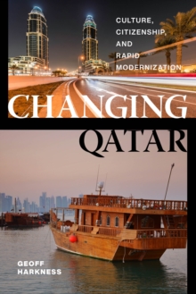 Changing Qatar : Culture, Citizenship, and Rapid Modernization