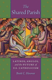 The Shared Parish : Latinos, Anglos, and the Future of U.S. Catholicism