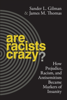 Are Racists Crazy? : How Prejudice, Racism, and Antisemitism Became Markers of Insanity, Hardback Book Are Racists Crazy? : How Prejudice, Racism, and Antisemitism Became Markers of Insanity, Hardback Book
