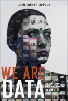 We are Data : Algorithms and the Making of Our Digital Selves