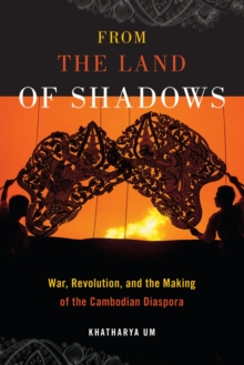 From the Land of Shadows : War, Revolution, and the Making of the Cambodian Diaspora, Paperback / softback Book From the Land of Shadows : War, Revolution, and the Making of the Cambodian Diaspora, Paperback / softback Book