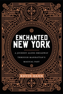 Enchanted New York : A Journey along Broadway through Manhattan's Magical Past