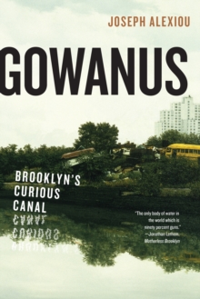 Gowanus : Brooklyn's Curious Canal