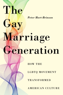 The Gay Marriage Generation : How the LGBTQ Movement Transformed American Culture