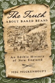 The Truth about Baked Beans : An Edible History of New England