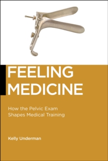 Feeling Medicine : How the Pelvic Exam Shapes Medical Training