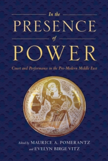 In the Presence of Power : Court and Performance in the Pre-Modern Middle East, Hardback Book In the Presence of Power : Court and Performance in the Pre-Modern Middle East, Hardback Book