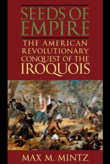 Seeds of Empire : The American Revolutionary Conquest of the Iroquois