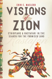 Visions of Zion : Ethiopians and Rastafari in the Search for the Promised Land