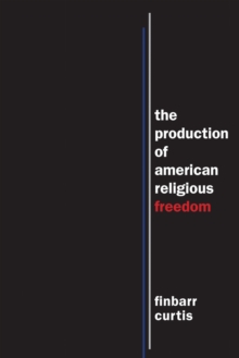 The Production of American Religious Freedom : The Production of American Religious Freedom, Hardback Book The Production of American Religious Freedom : The Production of American Religious Freedom, Hardback Book