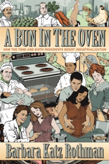 A Bun in the Oven : How the Food and Birth Movements Resist Industrialization, Paperback Book A Bun in the Oven : How the Food and Birth Movements Resist Industrialization, Paperback Book