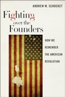 Fighting over the Founders : How We Remember the American Revolution, Paperback / softback Book Fighting over the Founders : How We Remember the American Revolution, Paperback / softback Book